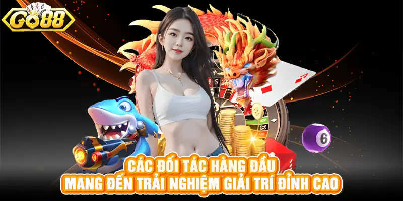 Các đối tác hàng đầu mang đến trải nghiệm giải trí đỉnh cao
